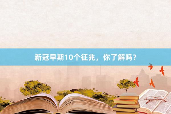 新冠早期10个征兆,你了解吗?
